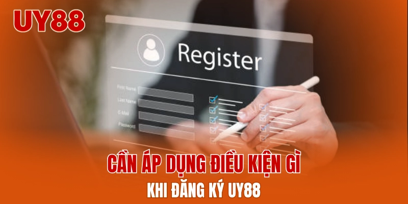 Cần áp dụng điều kiện gì khi đăng ký UY88