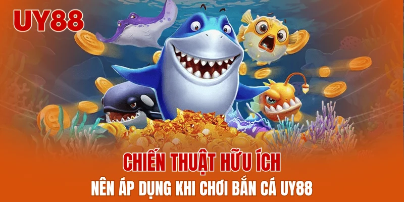 Chiến thuật hữu ích nên áp dụng khi chơi bắn cá UY88