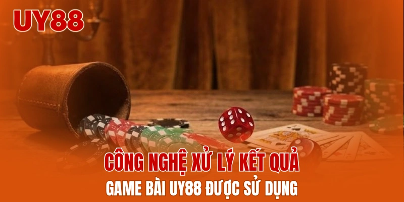 Công nghệ xử lý kết quả game bài UY88 được sử dụng
