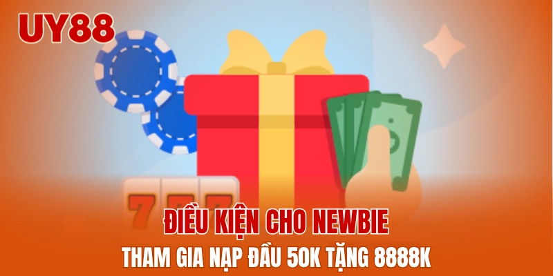 Điều kiện cho newbie tham gia nạp đầu 50K tặng 8888K