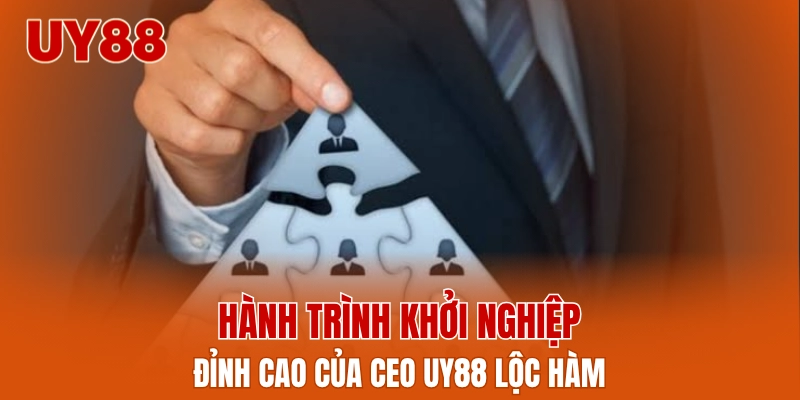 Hành trình khởi nghiệp đỉnh cao của CEO UY88 Lộc Hàm