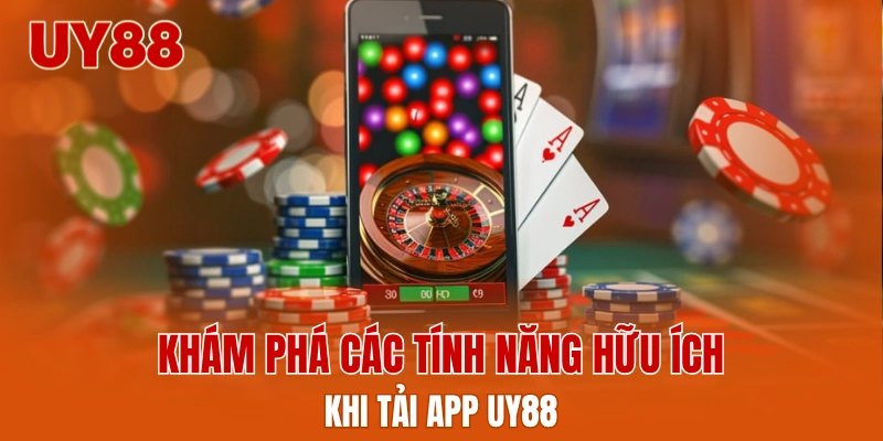 Khám phá các tính năng hữu ích khi tải app UY88