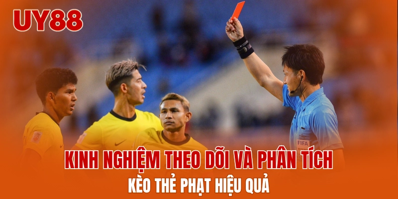Kinh nghiệm theo dõi và phân tích kèo thẻ phạt hiệu quả