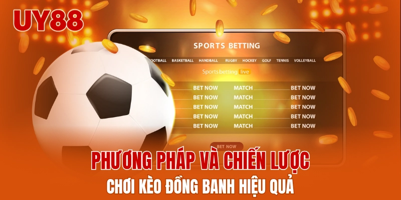 Phương pháp và chiến lược chơi kèo đồng banh hiệu quả