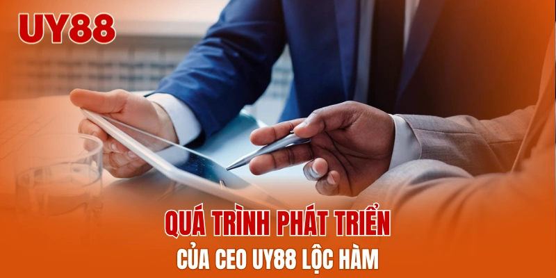 Quá trình phát triển của CEO UY88 Lộc Hàm