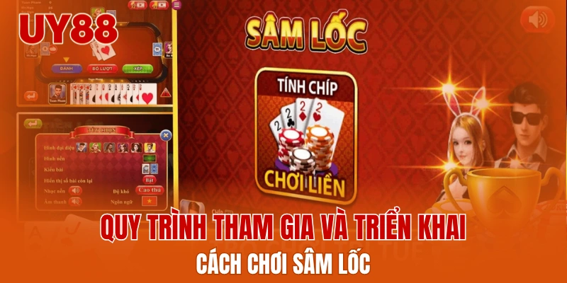 Quy trình tham gia và triển khai cách chơi sâm lốc