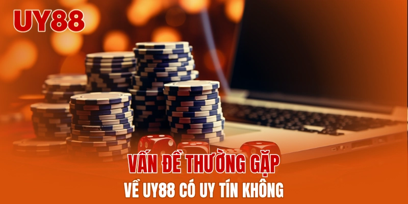 Vấn đề thường gặp về UY88 có uy tín không