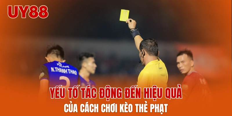 Yếu tố tác động đến hiệu quả của cách chơi kèo thẻ phạt